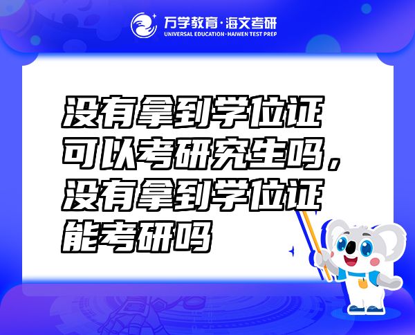 沒有拿到學(xué)位證可以考研究生嗎，沒有拿到學(xué)位證能考研嗎