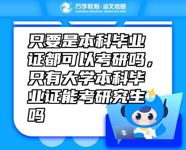只要是本科畢業(yè)證都可以考研嗎，只有大學本科畢業(yè)證能考研究生嗎