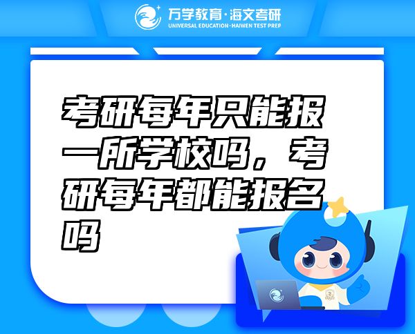考研每年只能報(bào)一所學(xué)校嗎，考研每年都能報(bào)名嗎