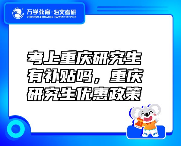 考上重慶研究生有補(bǔ)貼嗎，重慶研究生優(yōu)惠政策