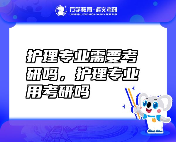 護(hù)理專業(yè)需要考研嗎，護(hù)理專業(yè)用考研嗎
