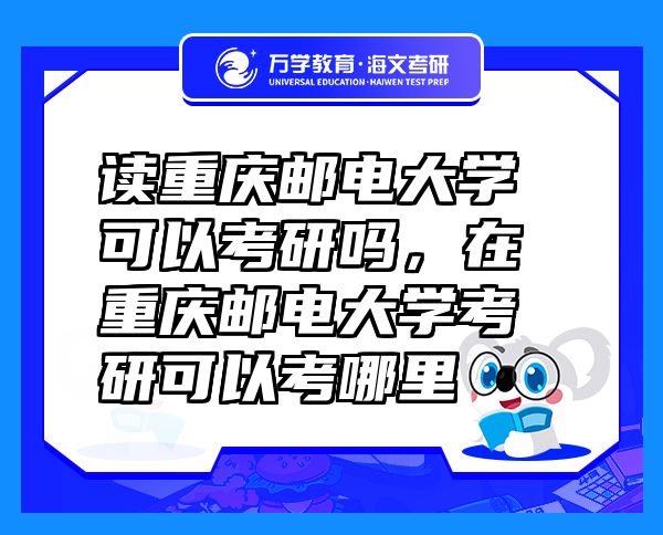 讀重慶郵電大學(xué)可以考研嗎，在重慶郵電大學(xué)考研可以考哪里