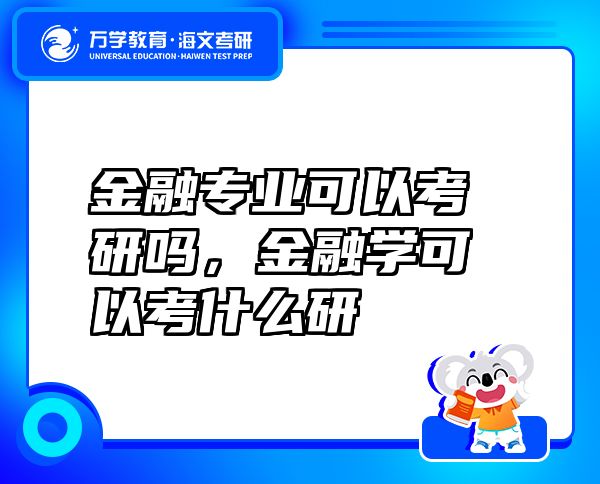 金融專業(yè)可以考研嗎，金融學(xué)可以考什么研