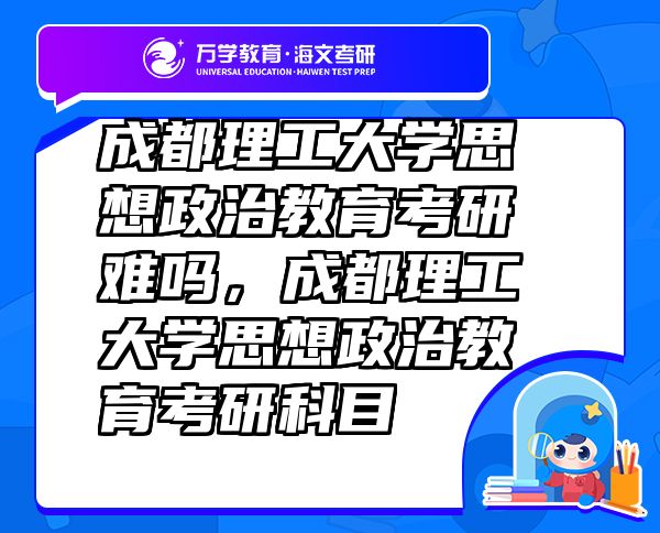 成都理工大學思想政治教育考研難嗎，成都理工大學思想政治教育考研科目