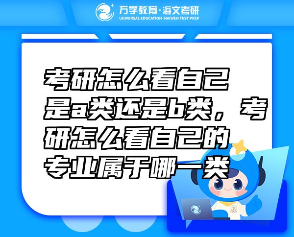 考研怎么看自己是a類還是b類，考研怎么看自己的專業(yè)屬于哪一類