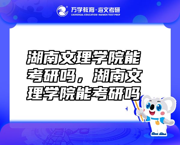 湖南文理學院能考研嗎，湖南文理學院能考研嗎