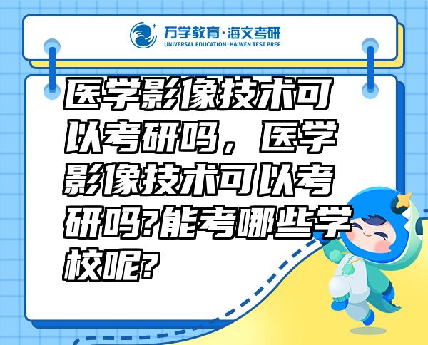 醫(yī)學(xué)影像技術(shù)可以考研嗎，醫(yī)學(xué)影像技術(shù)可以考研嗎?能考哪些學(xué)校呢?