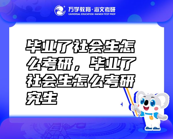 畢業(yè)了社會生怎么考研，畢業(yè)了社會生怎么考研究生