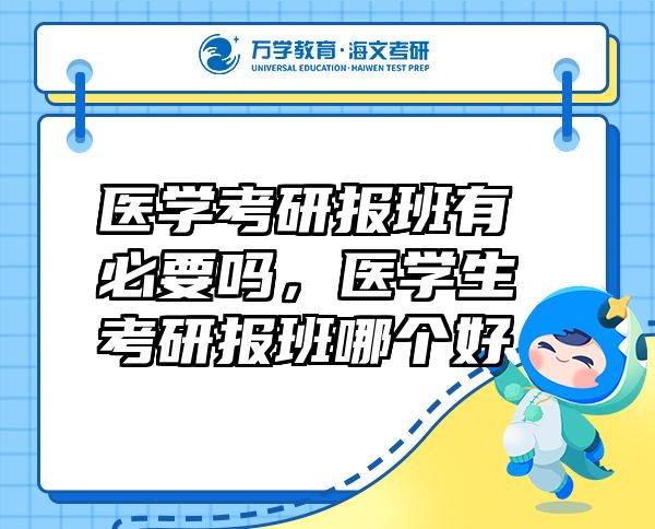 醫(yī)學(xué)考研報(bào)班有必要嗎，醫(yī)學(xué)生考研報(bào)班哪個(gè)好