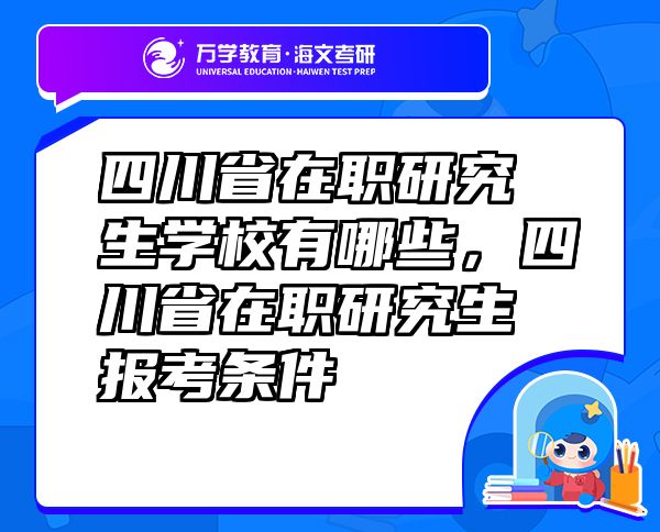 四川省在職研究生學(xué)校有哪些，四川省在職研究生報(bào)考條件