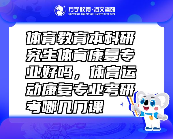 體育教育本科研究生體育康復(fù)專業(yè)好嗎，體育運動康復(fù)專業(yè)考研考哪幾門課