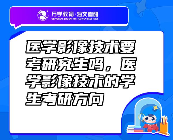 醫(yī)學(xué)影像技術(shù)要考研究生嗎，醫(yī)學(xué)影像技術(shù)的學(xué)生考研方向