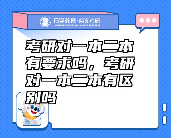 考研對一本二本有要求嗎，考研對一本二本有區(qū)別嗎