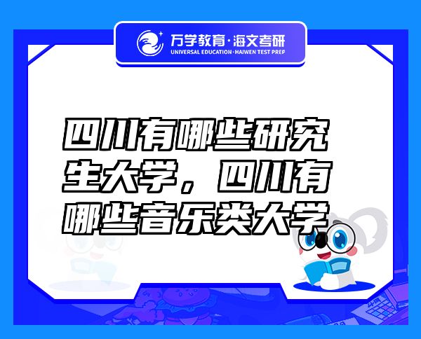 四川有哪些研究生大學(xué)，四川有哪些音樂(lè)類大學(xué)