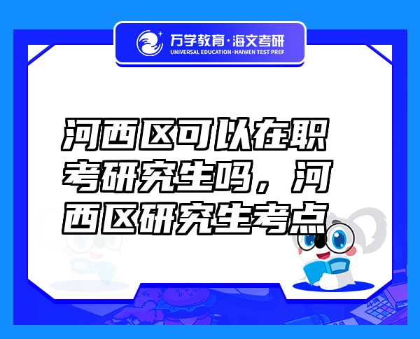 河西區(qū)可以在職考研究生嗎，河西區(qū)研究生考點