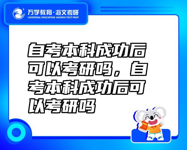 自考本科成功后可以考研嗎，自考本科成功后可以考研嗎