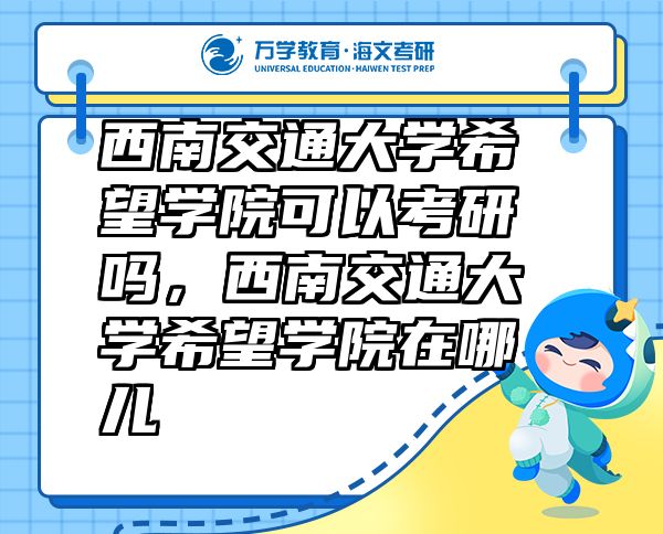 西南交通大學(xué)希望學(xué)院可以考研嗎，西南交通大學(xué)希望學(xué)院在哪兒
